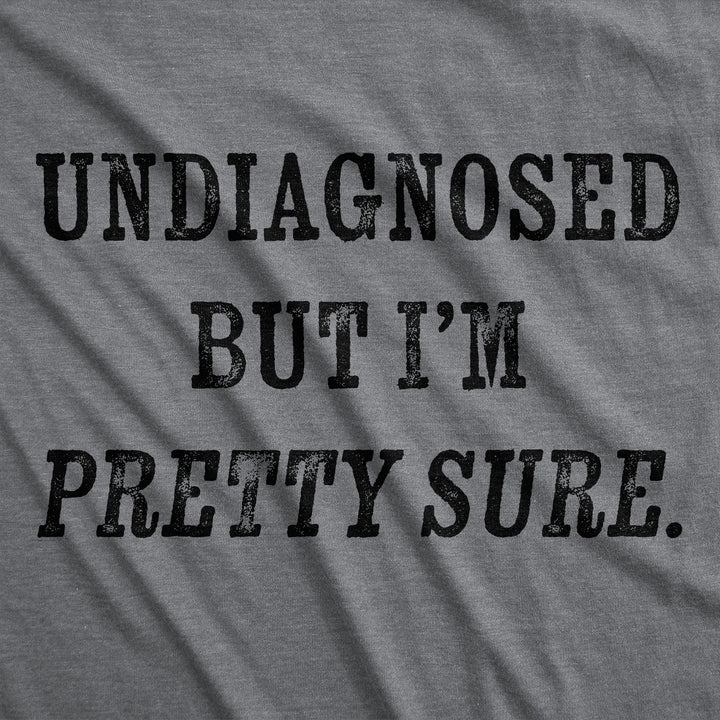 Mens Funny T Shirts Undiagnosed But Im Pretty Sure Sarcastic Novelty Tee For Men Image 2