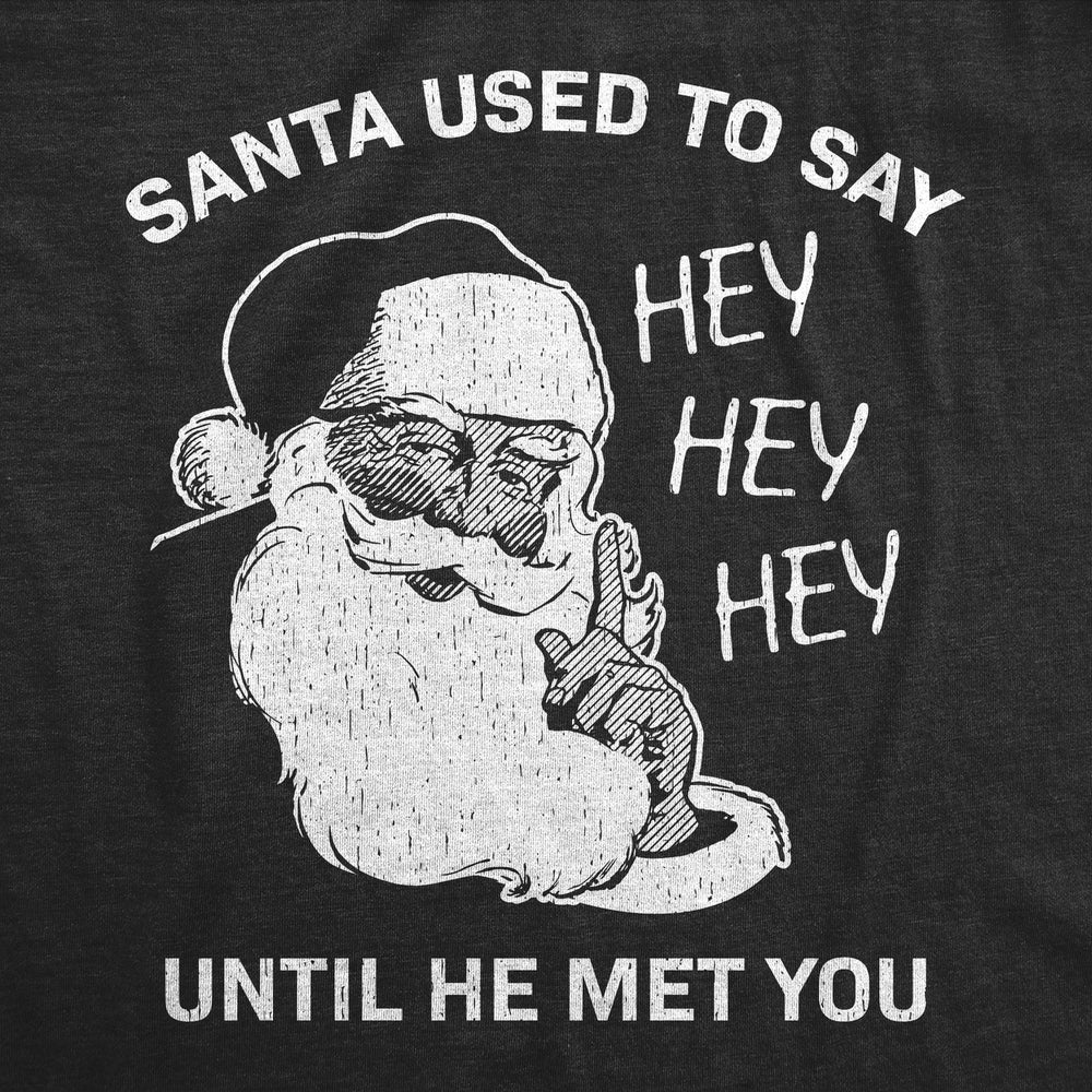 Mens Funny T Shirts Santa Used To Say Hey Hey Hey Before He Met You Sarcastic Christmas Tee For Men Image 2