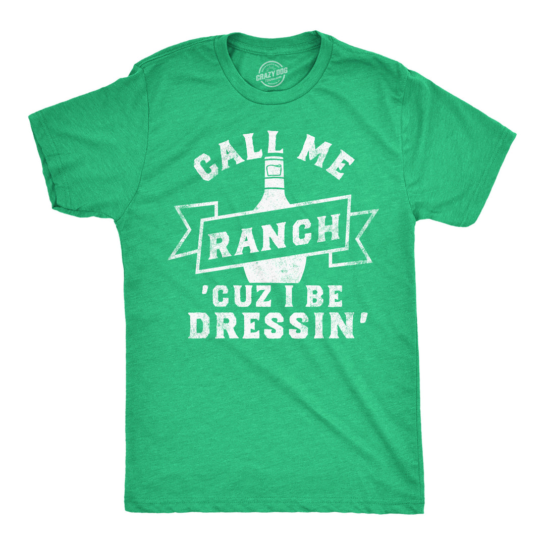 Mens Funny T Shirts Call Me Ranch Cuz I Be Dressin Sarcastic Condiment Graphic Tee For Men Image 1