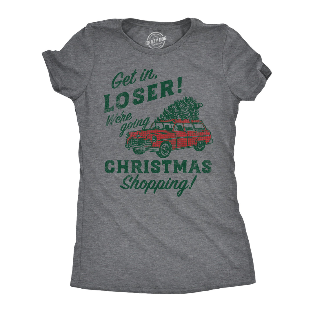 Womens Funny T Shirts Get In Loser Were Going Christmas Shopping Sarcastic Xmas Graphic Tee For Ladies Image 1