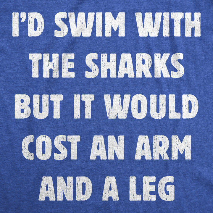 Mens Funny T Shirts Id Swim With The Sharks But It Would Cost An Arm And A Leg Sarcastic Tee For Men Image 2