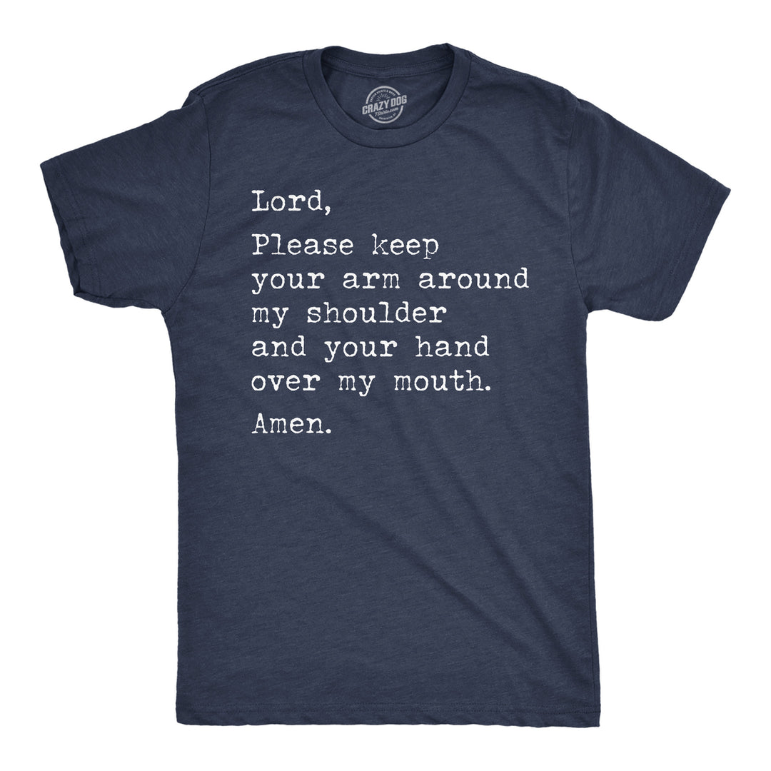 Mens Funny T Shirts Lord Please Keep Your Arm Around My Shoulder And Your Hand Over My Mouth Amen Tee Image 1