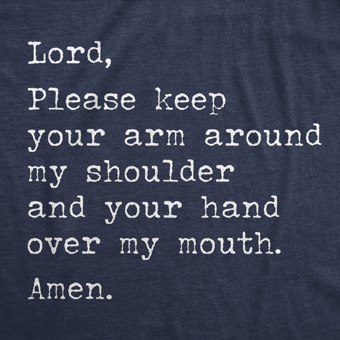 Mens Funny T Shirts Lord Please Keep Your Arm Around My Shoulder And Your Hand Over My Mouth Amen Tee Image 2