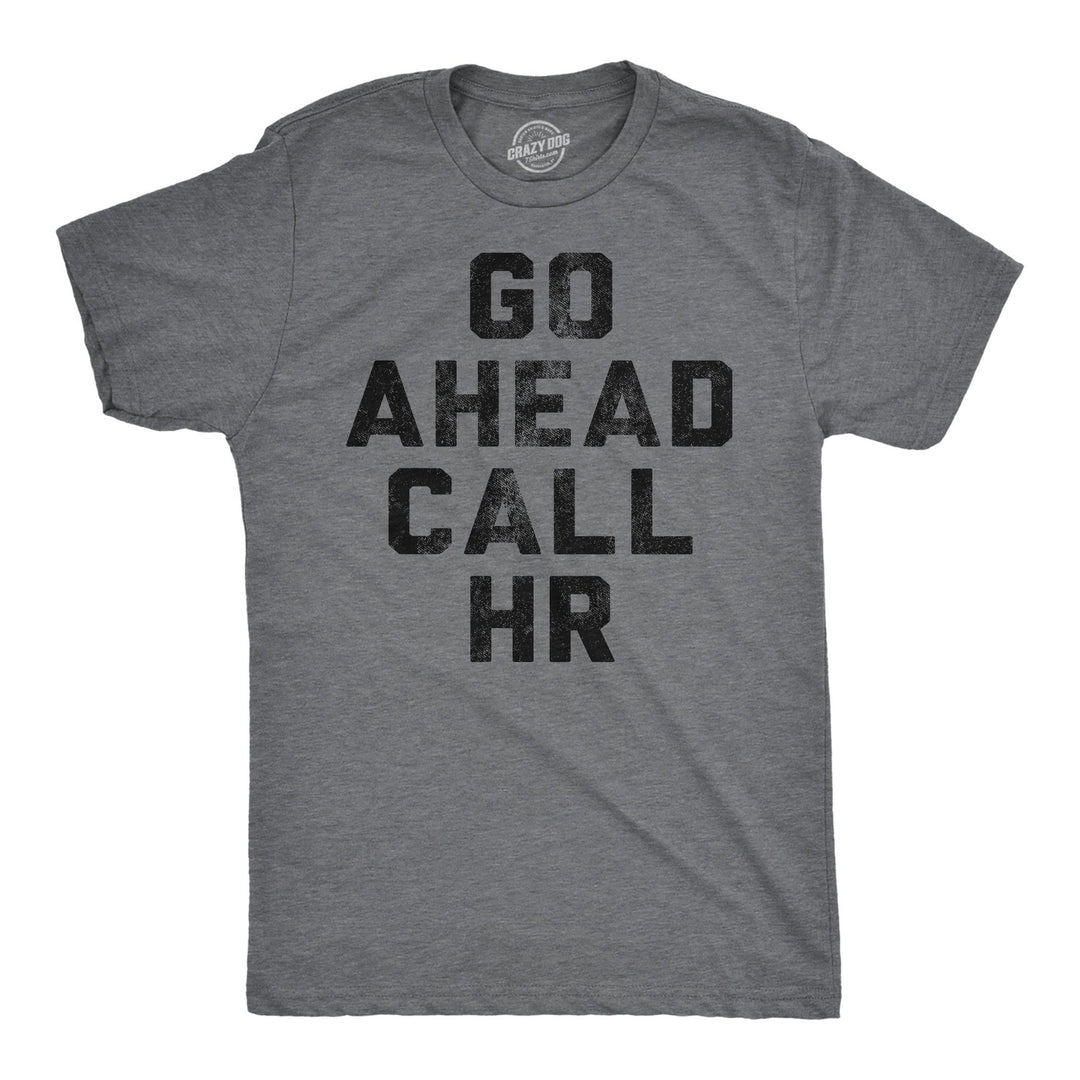 Mens Funny T Shirts Go Ahead Call HR Sarcastic Graphic Novelty Work Tee For Men Image 1