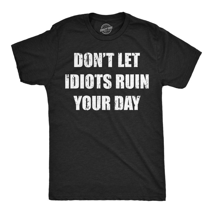 Mens Funny T Shirts Dont Let Idiots Ruin Your Day Sarcastic Graphic Novelty Tee For Men Image 1