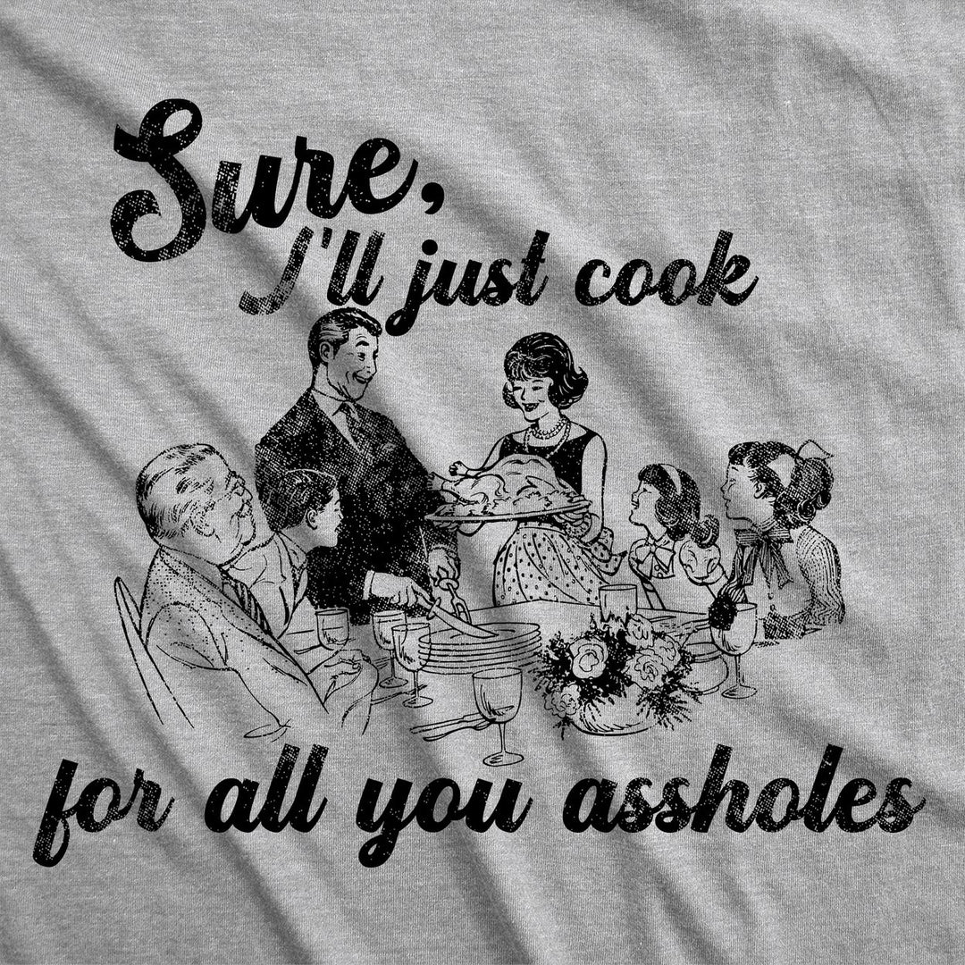 Womens Funny T Shirts Sure Ill Just Cook For All You Assholes Sarcastic Dinner Graphic Tee For Ladies Image 2