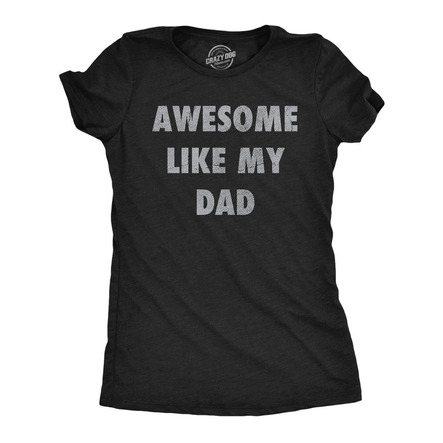 Womens Funny T Shirts Awesome Like My Dad Sarcastic Fathers Lovers Graphic Novelty Tee For Ladies Image 1