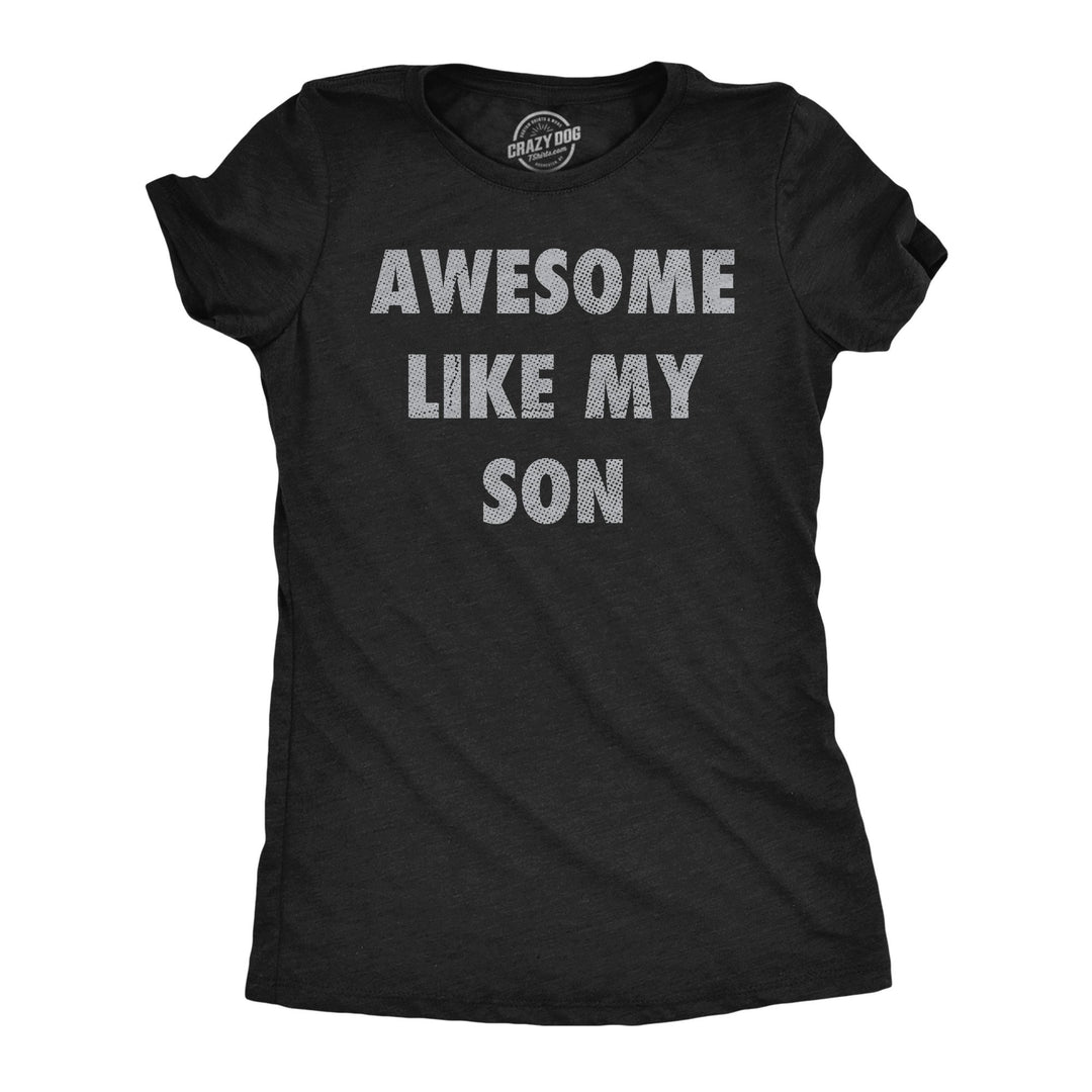 Womens Funny T Shirts Awesome Like My Son Sarcastic Parent Graphic Novelty Tee For Ladies Image 1