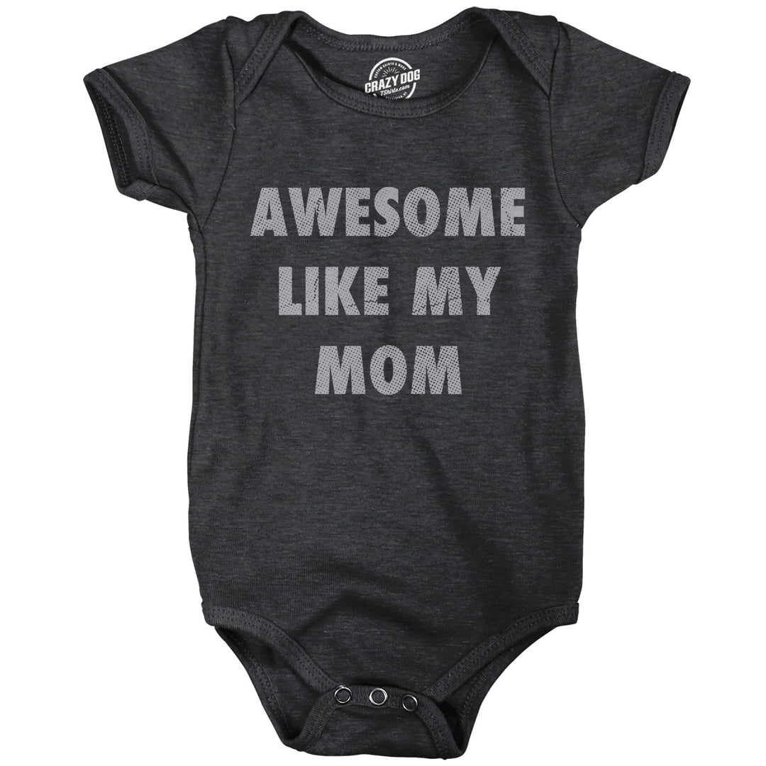 Awesome Like My Mom Baby Bodysuit Funny Sarcastic Mothers Lovers Graphic Novelty Tee For Infants Image 1