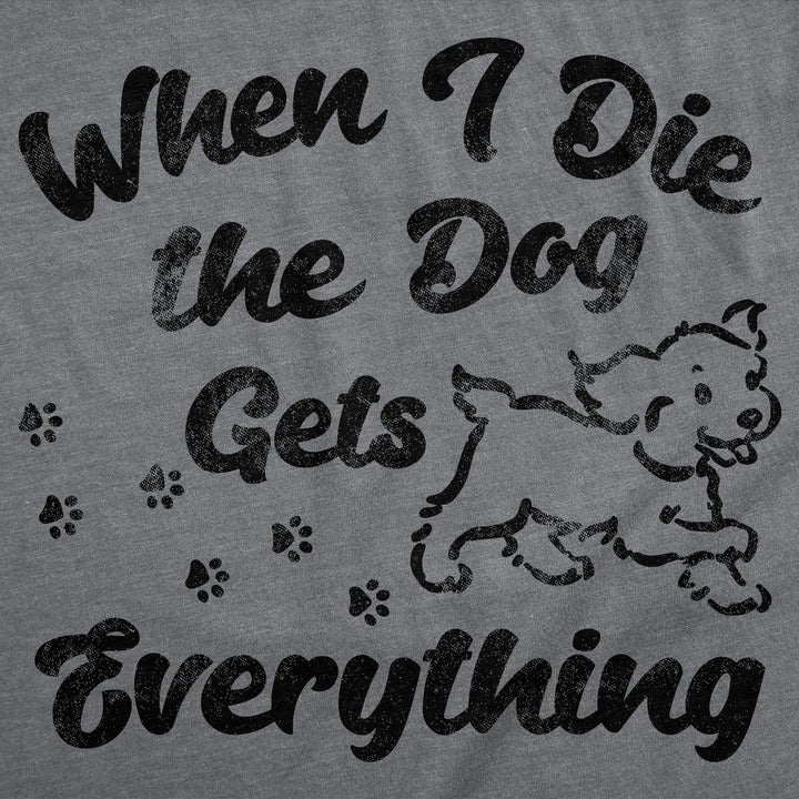 Womens Funny T Shirts When I Die The Dog Gets Everything Sarcastic Puppy Lovers Novelty Tee For Ladies Image 2